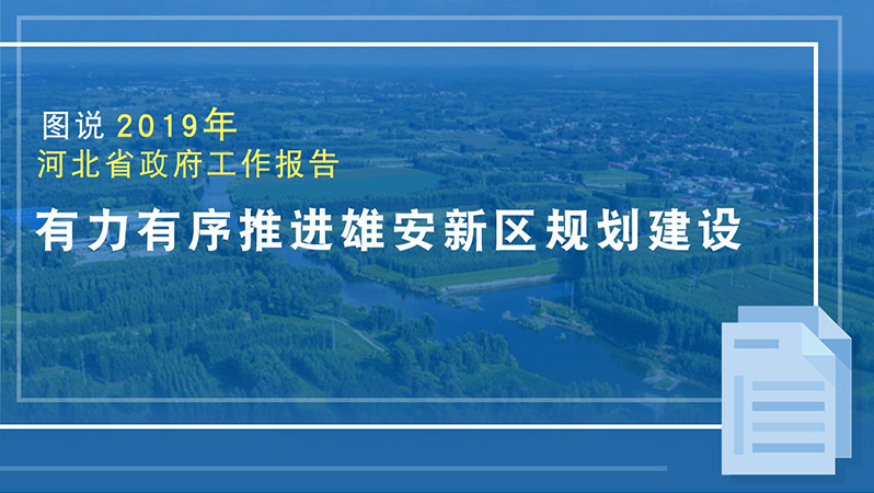 图说2019河北省政府工作报告 有力有序推进新金宝官方网站入口新区规划建设